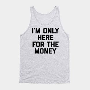 i'm only here for the money Tank Top